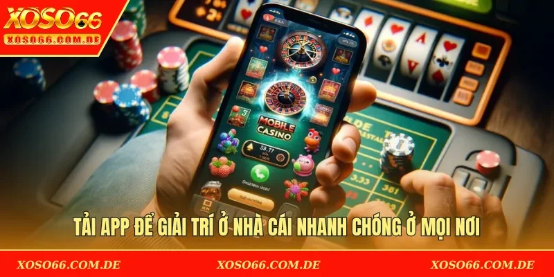 Tải app để giải trí ở nhà cái nhanh chóng ở mọi nơi